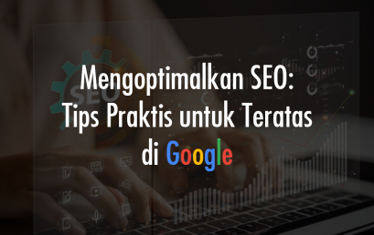 Mengoptimalkan SEO: Tips Praktis untuk Teratas di Google